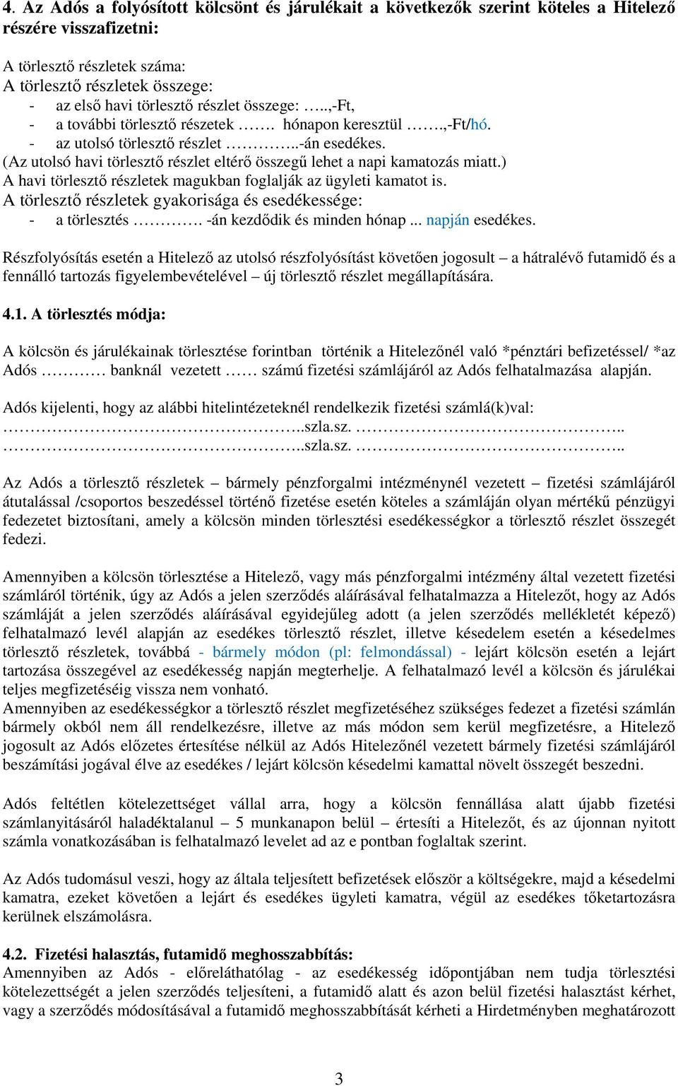 (Az utolsó havi törlesztő részlet eltérő összegű lehet a napi kamatozás miatt.) A havi törlesztő részletek magukban foglalják az ügyleti kamatot is.