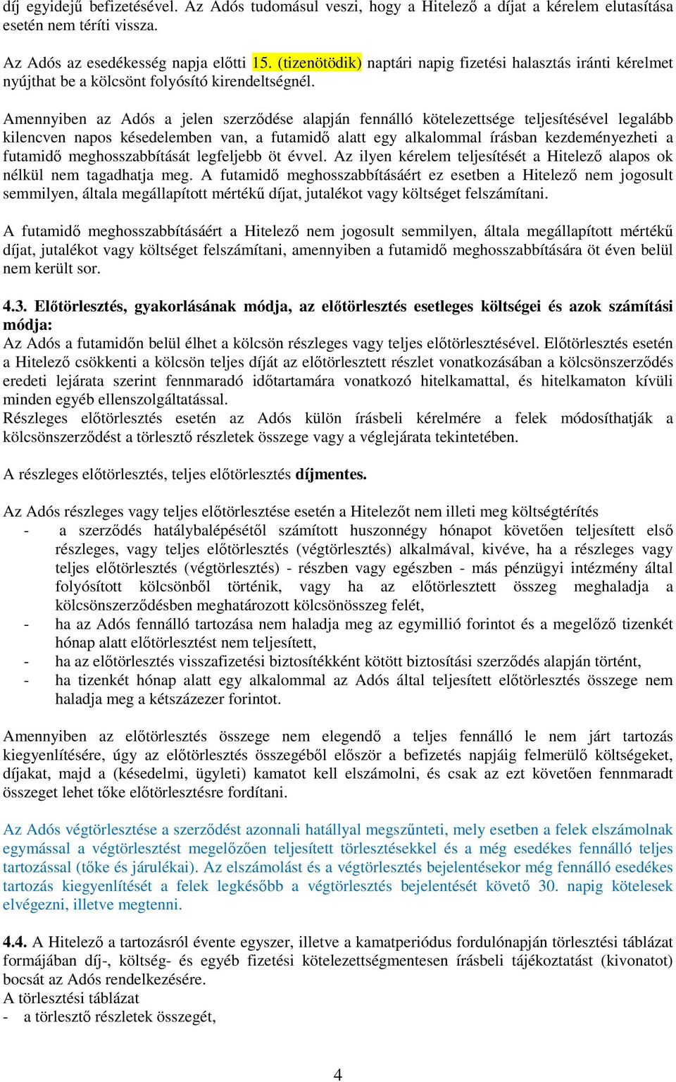 Amennyiben az Adós a jelen szerződése alapján fennálló kötelezettsége teljesítésével legalább kilencven napos késedelemben van, a futamidő alatt egy alkalommal írásban kezdeményezheti a futamidő