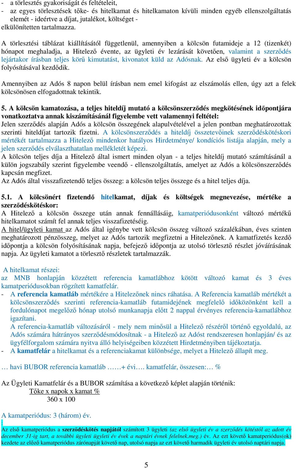 A törlesztési táblázat kiállításától függetlenül, amennyiben a kölcsön futamideje a 12 (tizenkét) hónapot meghaladja, a Hitelező évente, az ügyleti év lezárását követően, valamint a szerződés