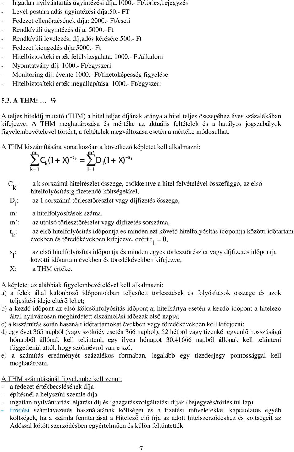 - Ft/egyszeri - Monitoring díj: évente 1000.- Ft/fizetőképesség figyelése - Hitelbiztosítéki érték megállapítása 1000.- Ft/egyszeri 5.3.