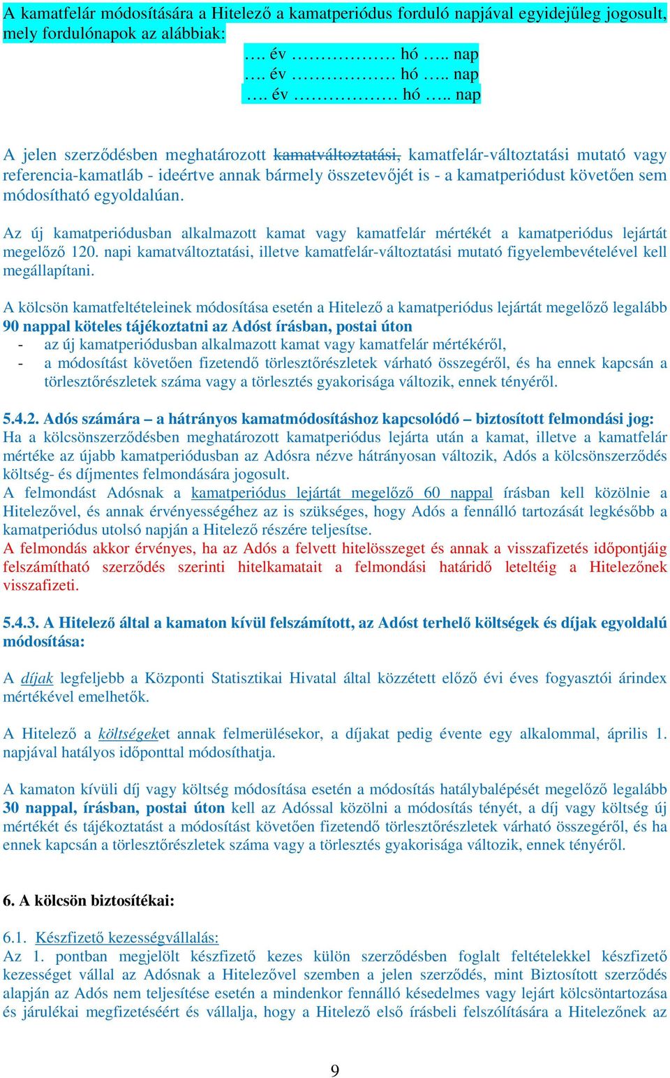 . nap A jelen szerződésben meghatározott kamatváltoztatási, kamatfelár-változtatási mutató vagy referencia-kamatláb - ideértve annak bármely összetevőjét is - a kamatperiódust követően sem