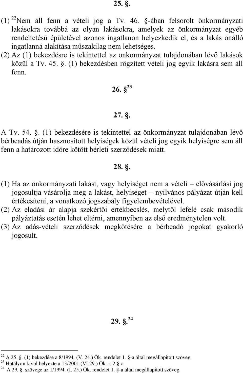 műszakilag nem lehetséges. (2) Az (1) bekezdésre is tekintettel az önkormányzat tulajdonában lévő lakások közül a Tv. 45.. (1) bekezdésben rögzített vételi jog egyik lakásra sem áll fenn. 26. 23 27.