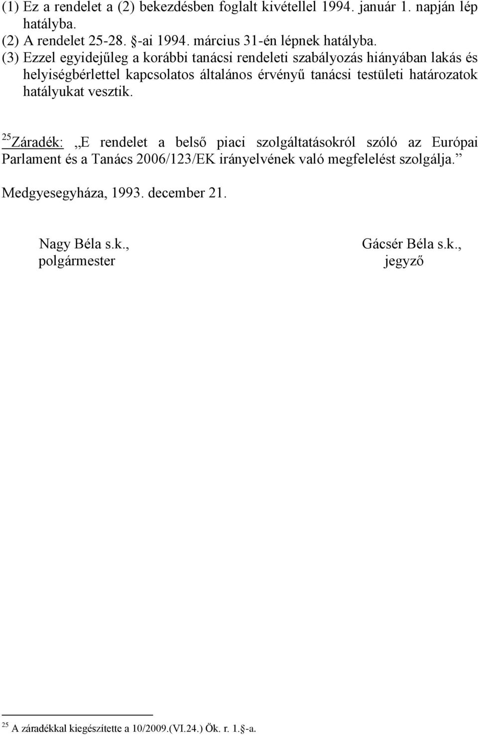 határozatok hatályukat vesztik.
