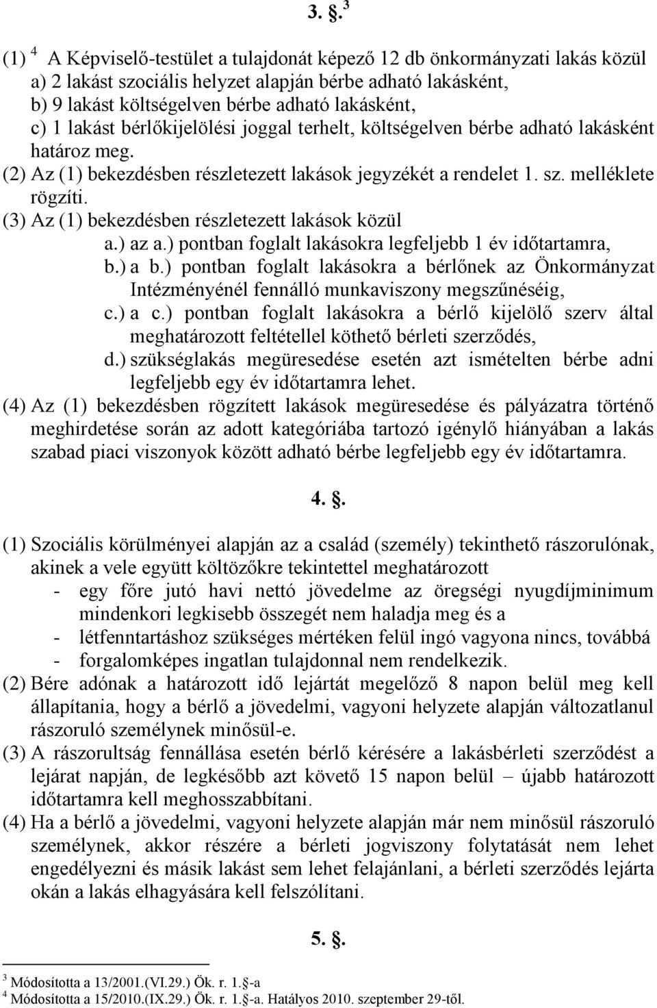 (3) Az (1) bekezdésben részletezett lakások közül a.) az a.) pontban foglalt lakásokra legfeljebb 1 év időtartamra, b.) a b.