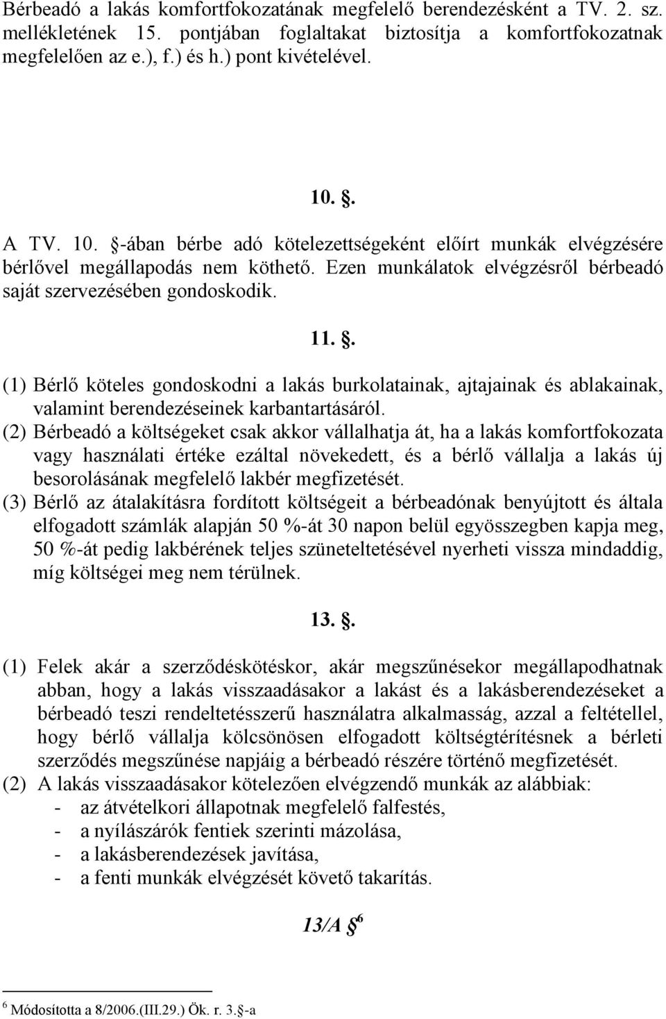 . (1) Bérlő köteles gondoskodni a lakás burkolatainak, ajtajainak és ablakainak, valamint berendezéseinek karbantartásáról.