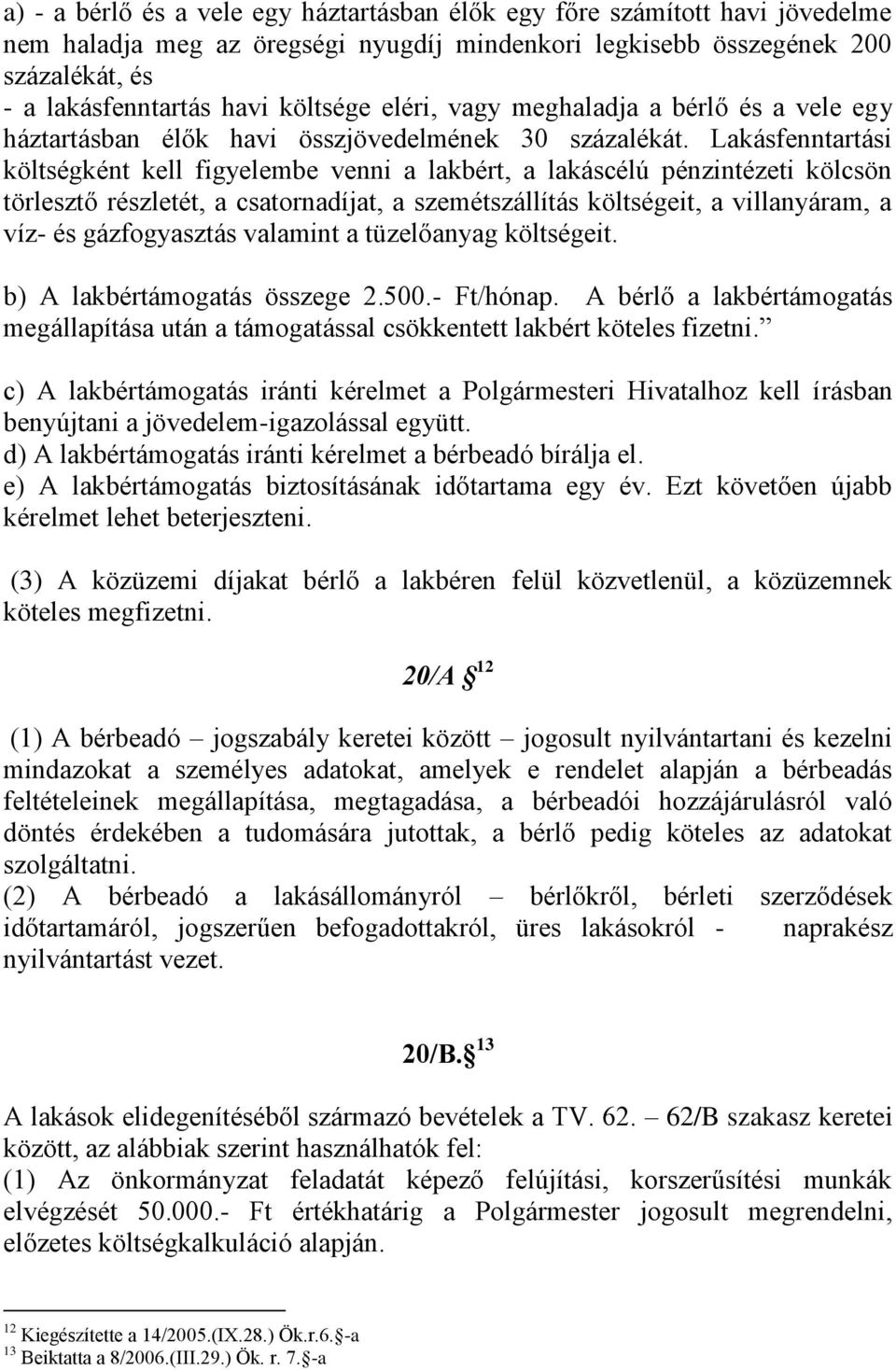 Lakásfenntartási költségként kell figyelembe venni a lakbért, a lakáscélú pénzintézeti kölcsön törlesztő részletét, a csatornadíjat, a szemétszállítás költségeit, a villanyáram, a víz- és