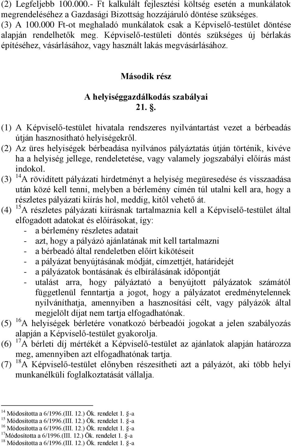Képviselő-testületi döntés szükséges új bérlakás építéséhez, vásárlásához, vagy használt lakás megvásárlásához. Második rész A helyiséggazdálkodás szabályai 21.