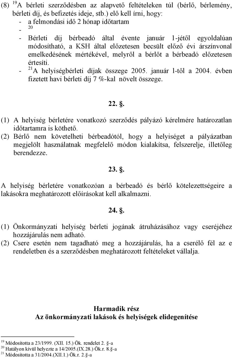 emelkedésének mértékével, melyről a bérlőt a bérbeadó előzetesen értesíti. - 21 A helyiségbérleti díjak összege 2005. január l-től a 2004. évben fizetett havi bérleti díj 7 %-kal növelt összege. 22.