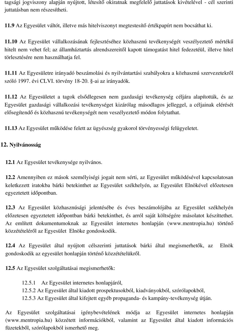 10 Az Egyesület vállalkozásának fejlesztéséhez közhasznú tevékenységét veszélyeztető mértékű hitelt nem vehet fel; az államháztartás alrendszereitől kapott támogatást hitel fedezetéül, illetve hitel