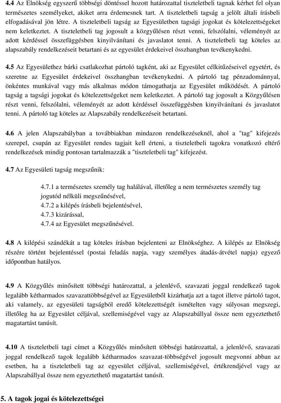 A tiszteletbeli tag jogosult a közgyűlésen részt venni, felszólalni, véleményét az adott kérdéssel összefüggésben kinyilvánítani és javaslatot tenni.