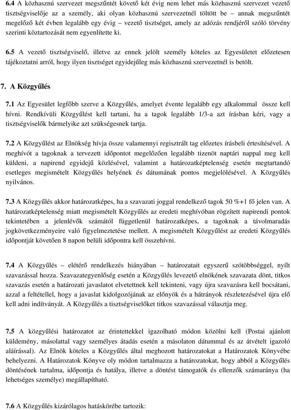 5 A vezető tisztségviselő, illetve az ennek jelölt személy köteles az Egyesületet előzetesen tájékoztatni arról, hogy ilyen tisztséget egyidejűleg más közhasznú szervezetnél is betölt. 7.