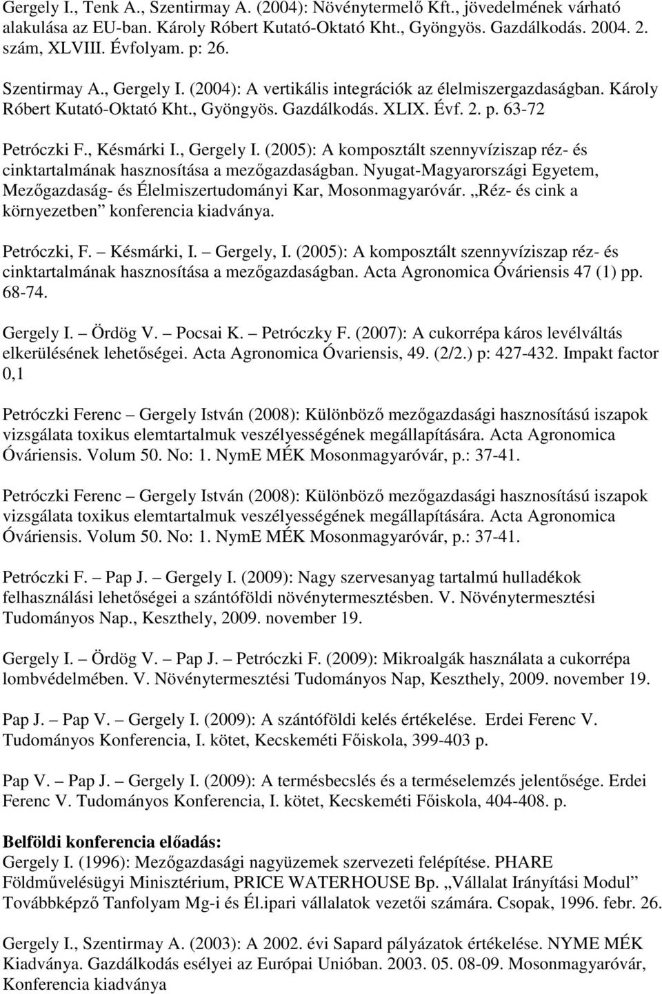 , Gergely I. (2005): A komposztált szennyvíziszap réz- és cinktartalmának hasznosítása a mezıgazdaságban. Nyugat-Magyarországi Egyetem, Mezıgazdaság- és Élelmiszertudományi Kar, Mosonmagyaróvár.