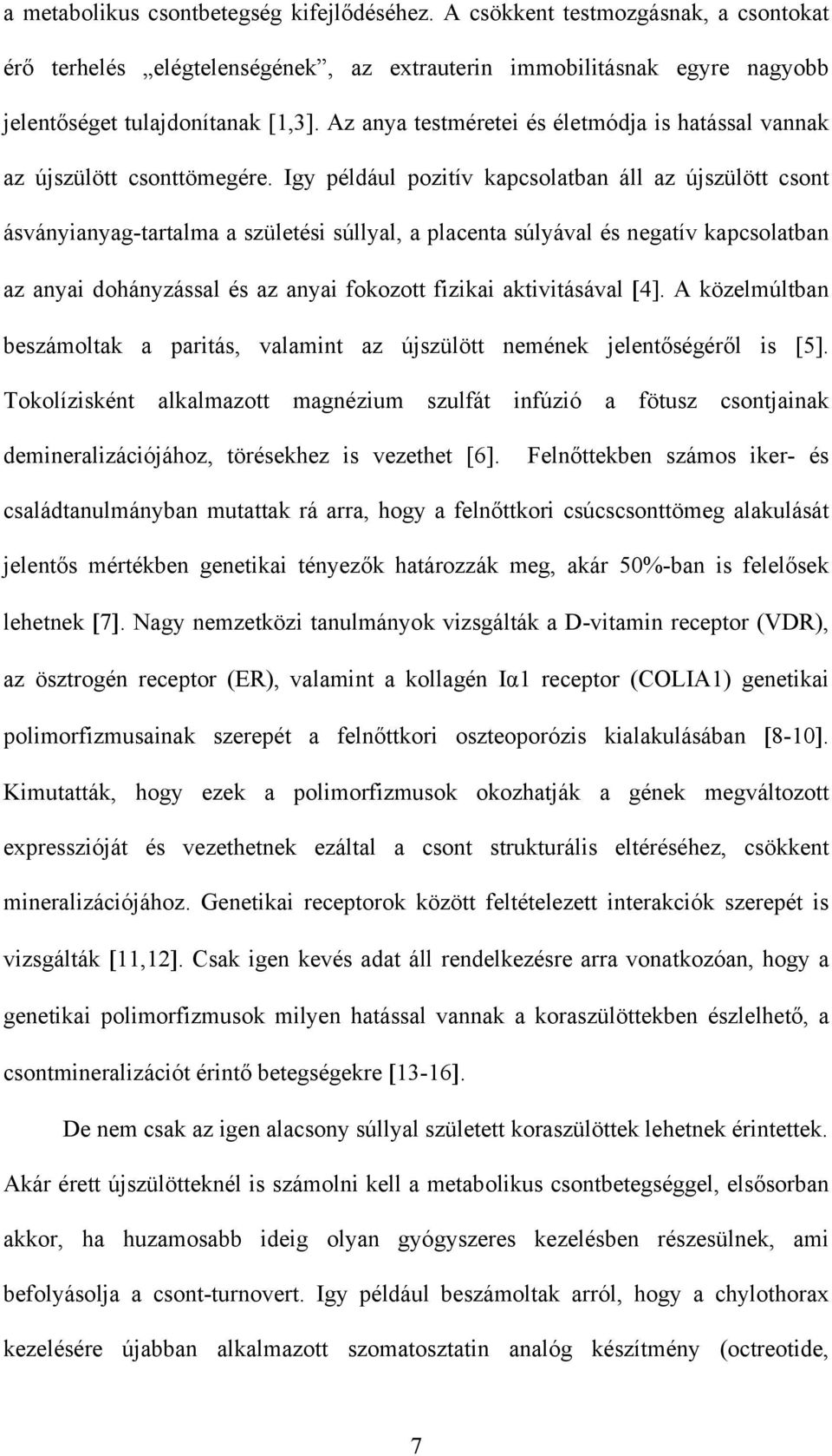 Igy például pozitív kapcsolatban áll az újszülött csont ásványianyag-tartalma a születési súllyal, a placenta súlyával és negatív kapcsolatban az anyai dohányzással és az anyai fokozott fizikai