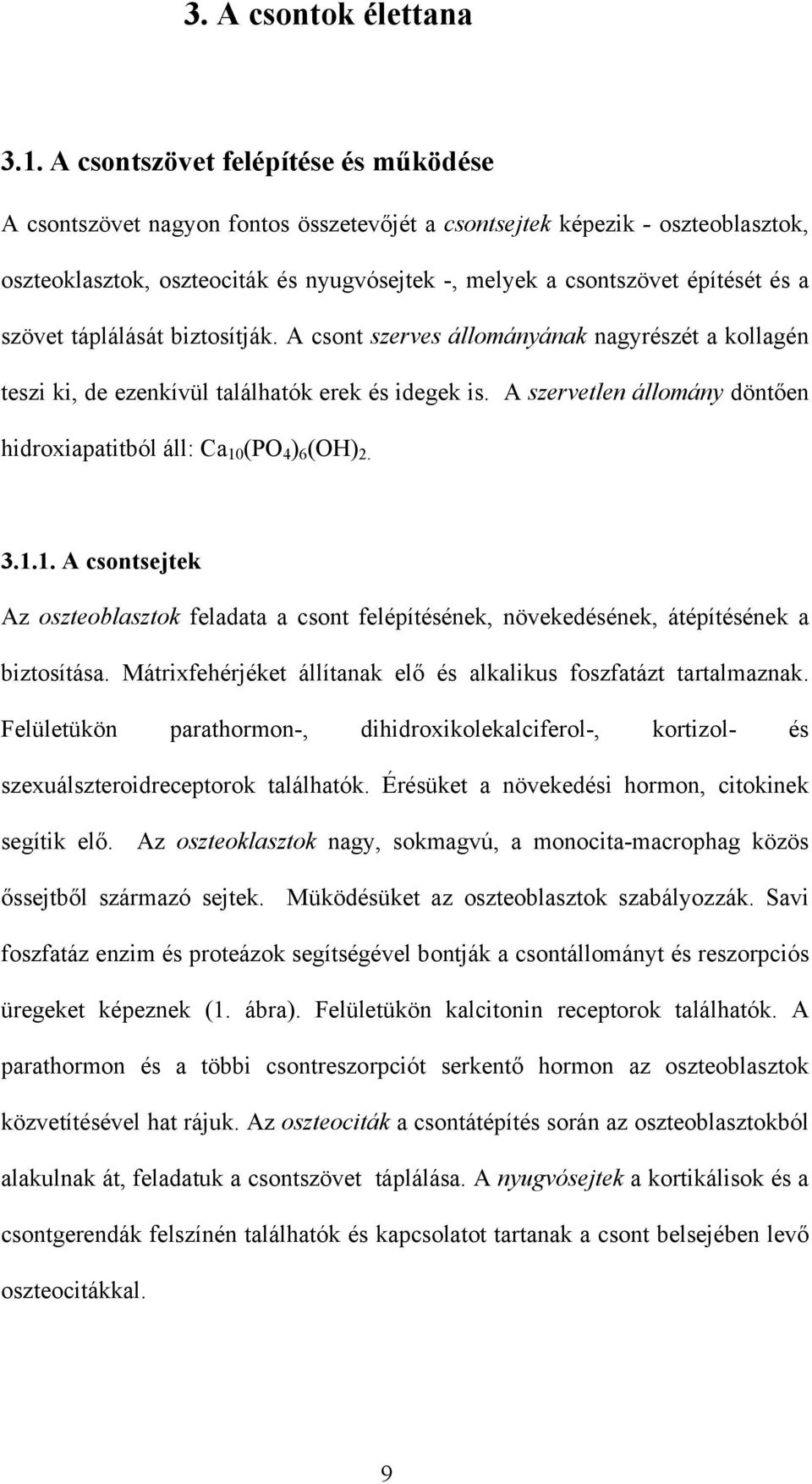 szövet táplálását biztosítják. A csont szerves állományának nagyrészét a kollagén teszi ki, de ezenkívül találhatók erek és idegek is.