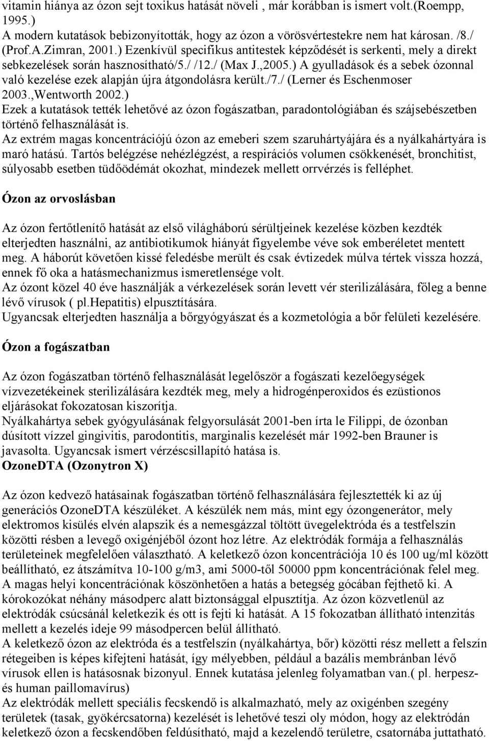 ) A gyulladások és a sebek ózonnal való kezelése ezek alapján újra átgondolásra került./7./ (Lerner és Eschenmoser 2003.,Wentworth 2002.