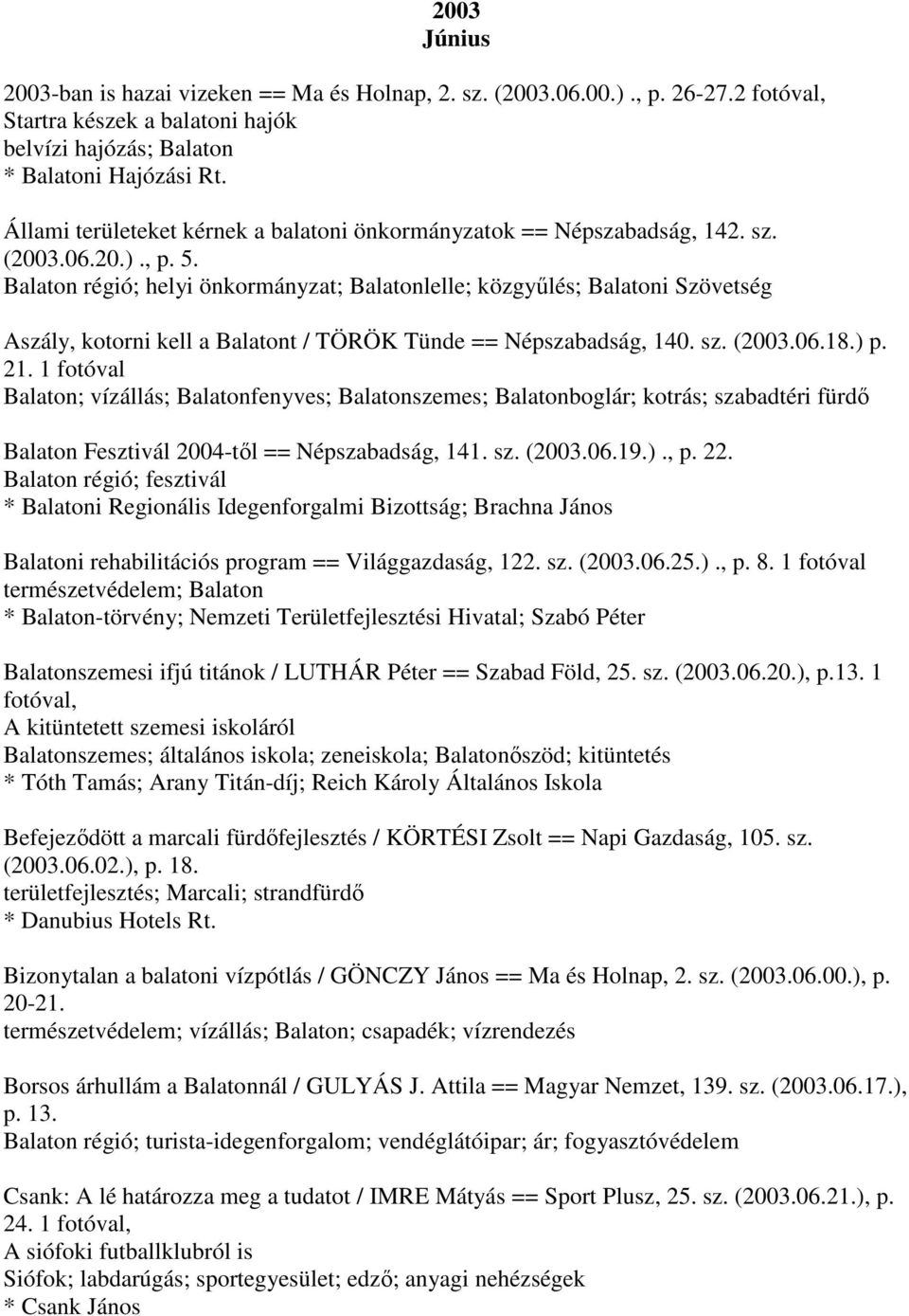 Balaton régió; helyi önkormányzat; Balatonlelle; közgyűlés; Balatoni Szövetség Aszály, kotorni kell a Balatont / TÖRÖK Tünde == Népszabadság, 140. sz. (2003.06.18.) p. 21.