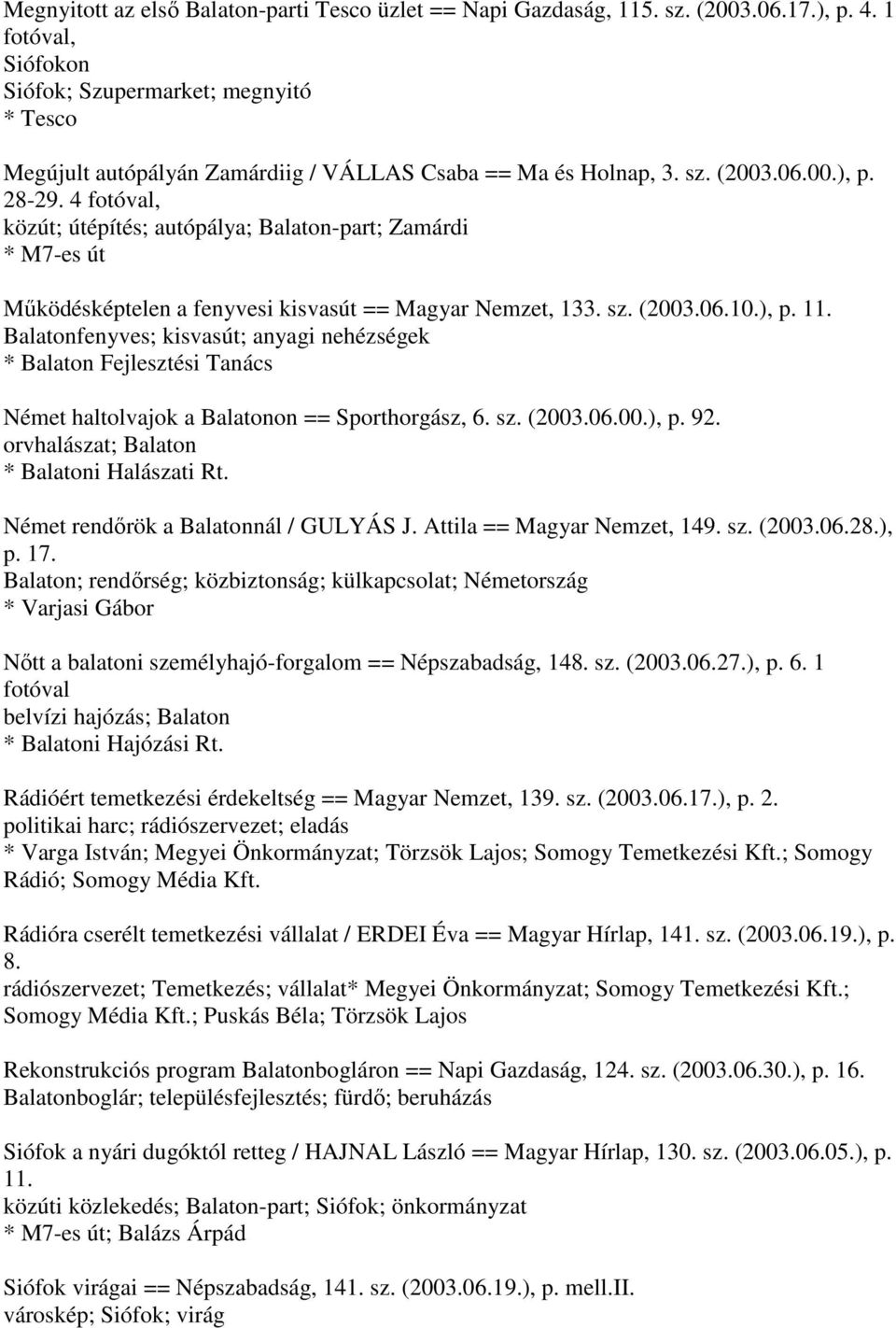 4 közút; útépítés; autópálya; Balaton-part; Zamárdi * M7-es út Működésképtelen a fenyvesi kisvasút == Magyar Nemzet, 133. sz. (2003.06.10.), p. 11.