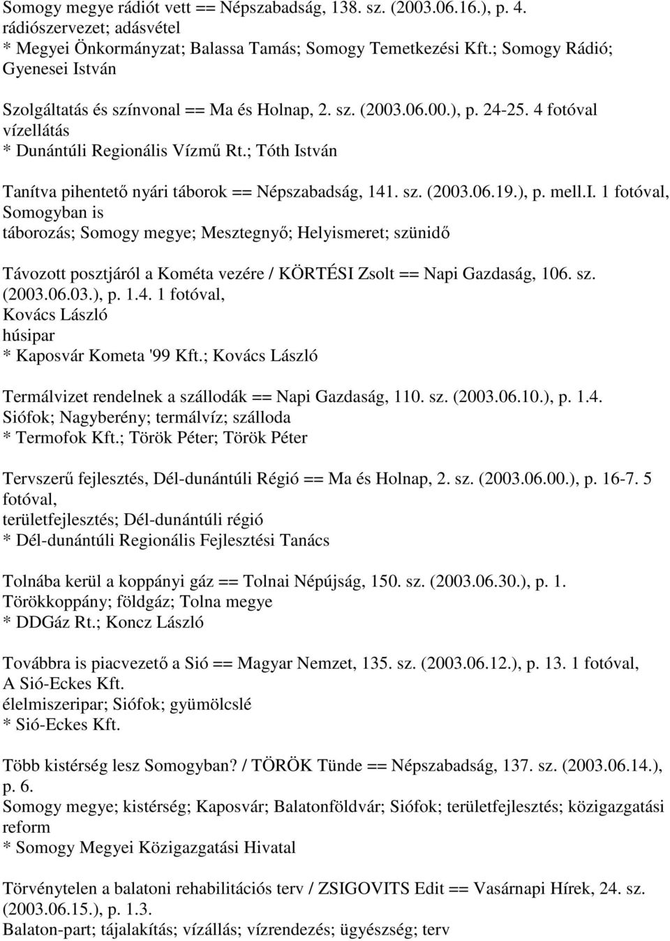 ; Tóth István Tanítva pihentető nyári táborok == Népszabadság, 141. sz. (2003.06.19.), p. mell.i. 1 Somogyban is táborozás; Somogy megye; Mesztegnyő; Helyismeret; szünidő Távozott posztjáról a Kométa vezére / KÖRTÉSI Zsolt == Napi Gazdaság, 106.