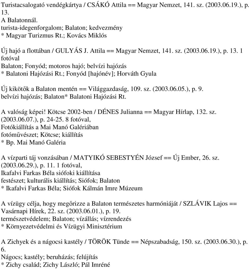 ; Fonyód [hajónév]; Horváth Gyula Új kikötők a Balaton mentén == Világgazdaság, 109. sz. (2003.06.05.), p. 9. belvízi hajózás; Balaton* Balatoni Hajózási Rt. A valóság képei!