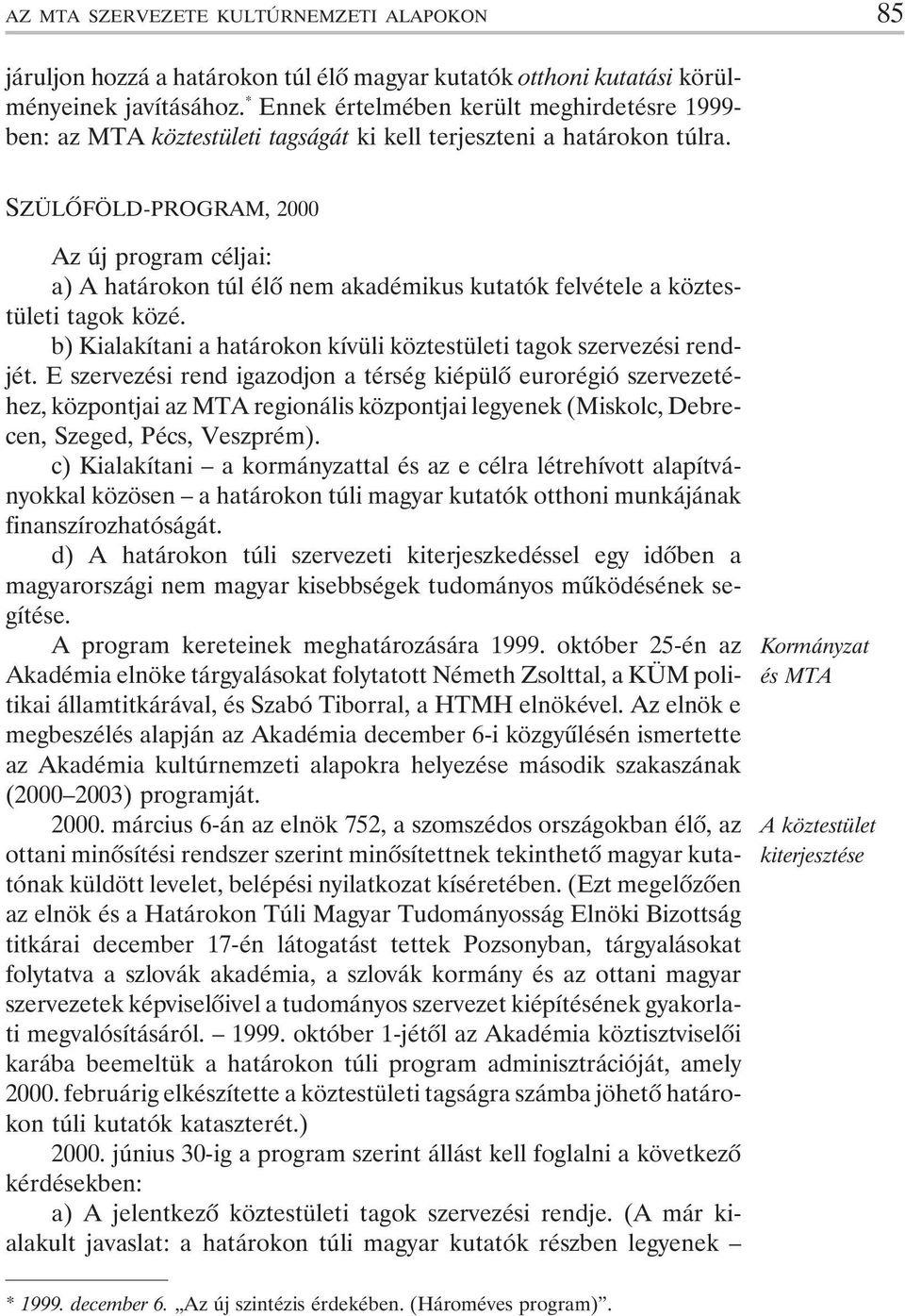 SZÜLÕFÖLD-PROGRAM, 2000 Az új program céljai: a) A határokon túl élõ nem akadémikus kutatók felvétele a köztestületi tagok közé.