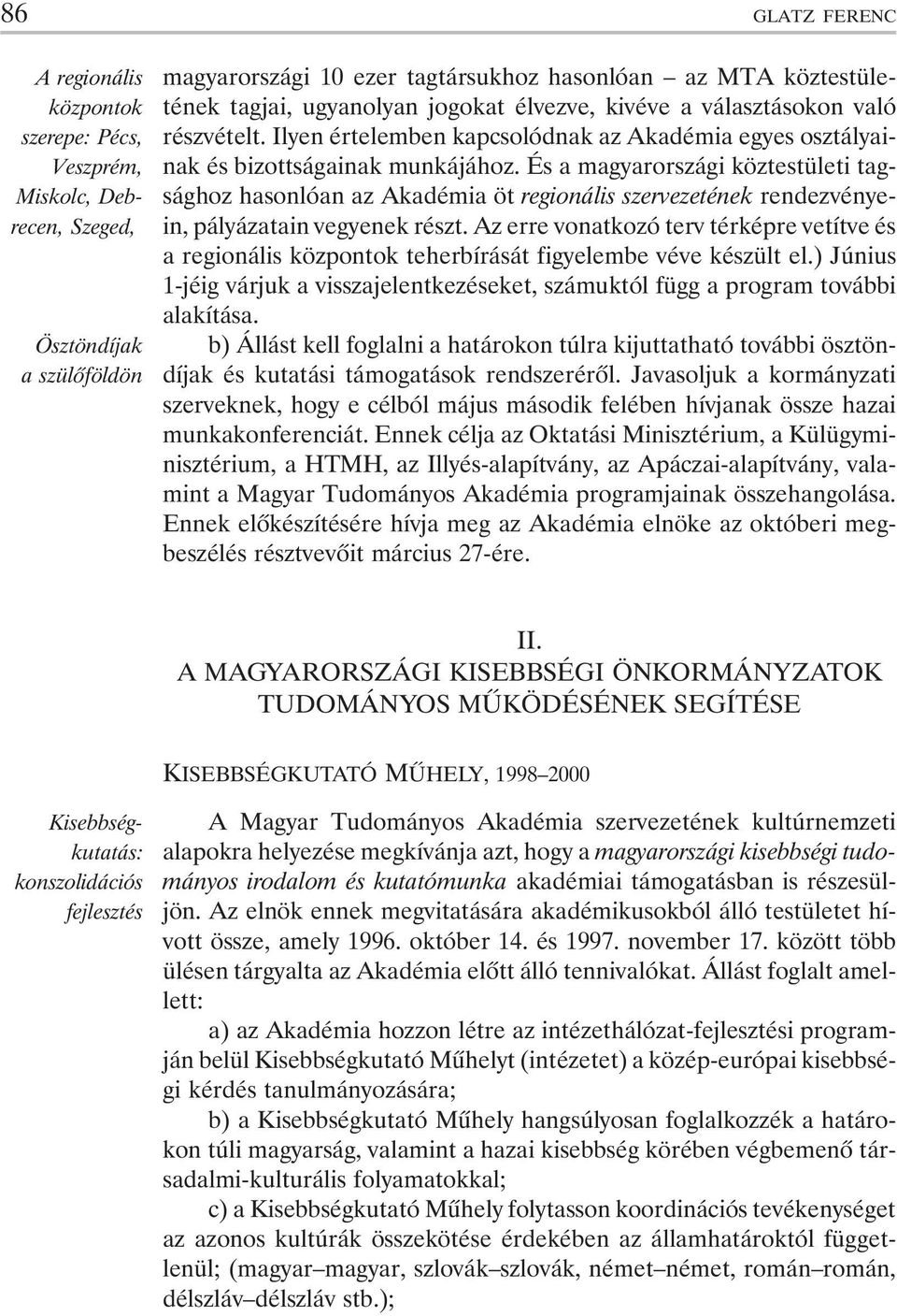 És a magyarországi köztestületi tagsághoz hasonlóan az Akadémia öt regionális szervezetének rendezvényein, pályázatain vegyenek részt.