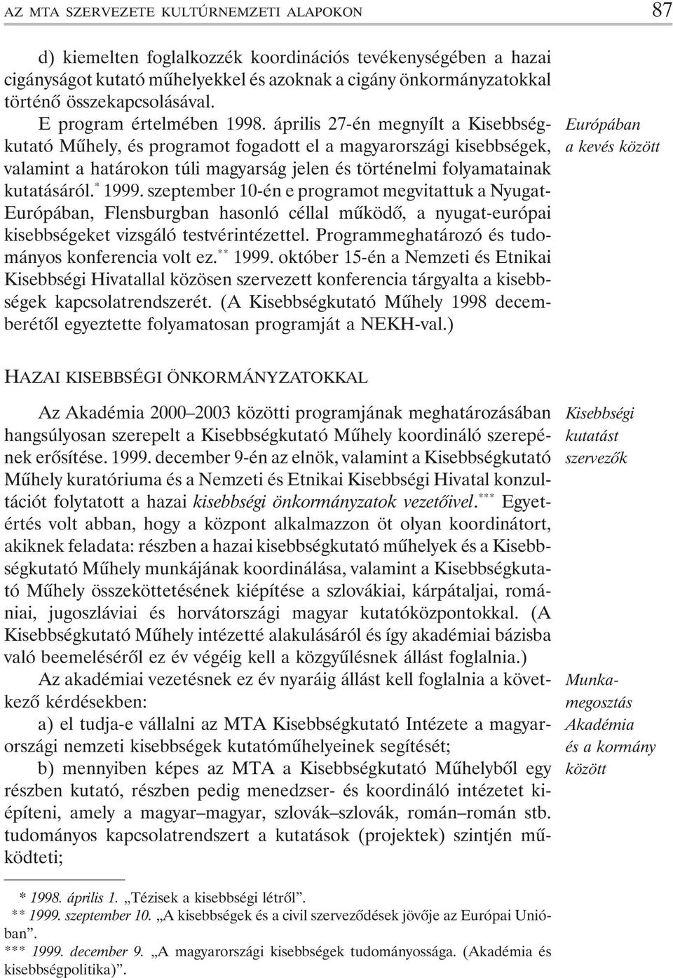 április 27-én megnyílt a Kisebbségkutató Mûhely, és programot fogadott el a magyarországi kisebbségek, valamint a határokon túli magyarság jelen és történelmi folyamatainak kutatásáról. * 1999.