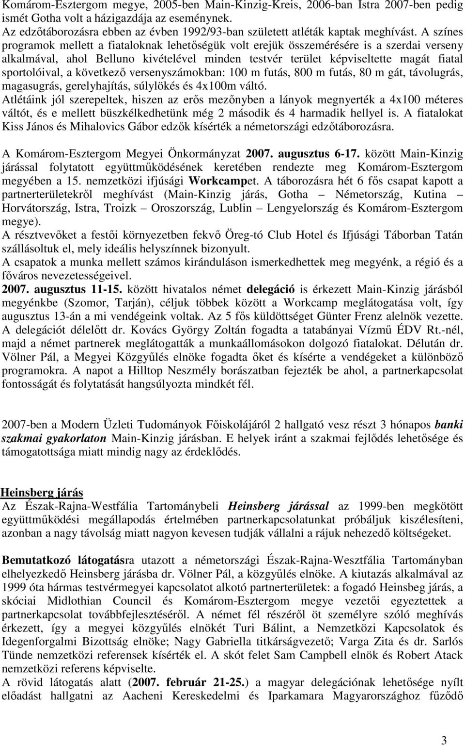 A színes programok mellett a fiataloknak lehetıségük volt erejük összemérésére is a szerdai verseny alkalmával, ahol Belluno kivételével minden testvér terület képviseltette magát fiatal