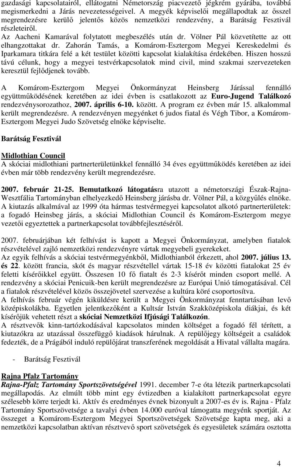 Völner Pál közvetítette az ott elhangzottakat dr. Zahorán Tamás, a Komárom-Esztergom Megyei Kereskedelmi és Iparkamara titkára felé a két testület közötti kapcsolat kialakítása érdekében.