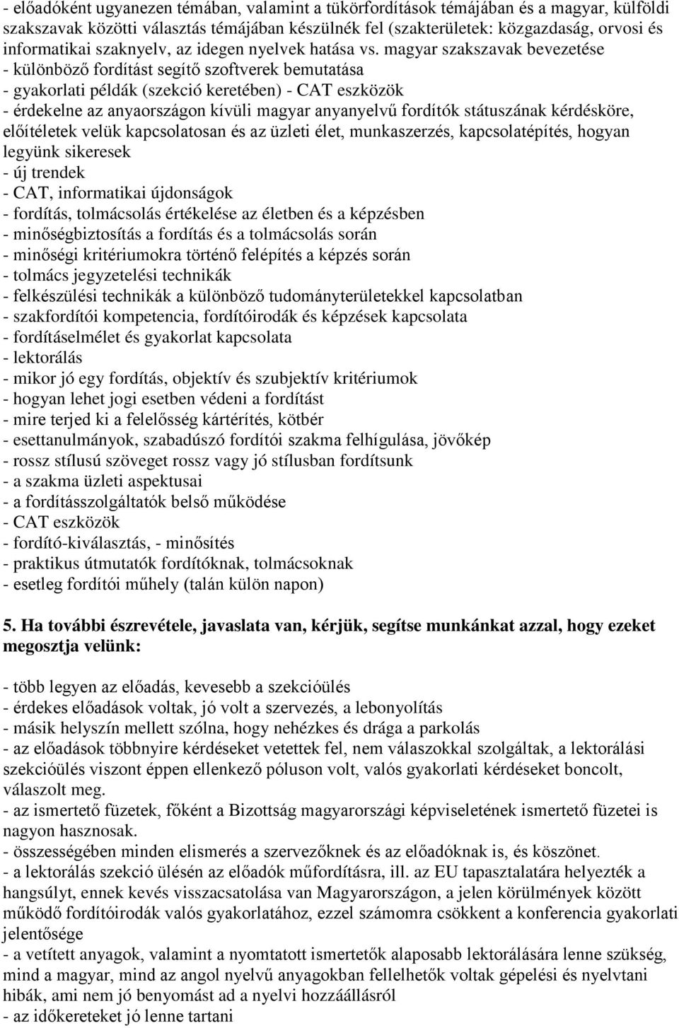 magyar szakszavak bevezetése - különböző fordítást segítő szoftverek bemutatása - gyakorlati példák (szekció keretében) - CAT eszközök - érdekelne az anyaországon kívüli magyar anyanyelvű fordítók