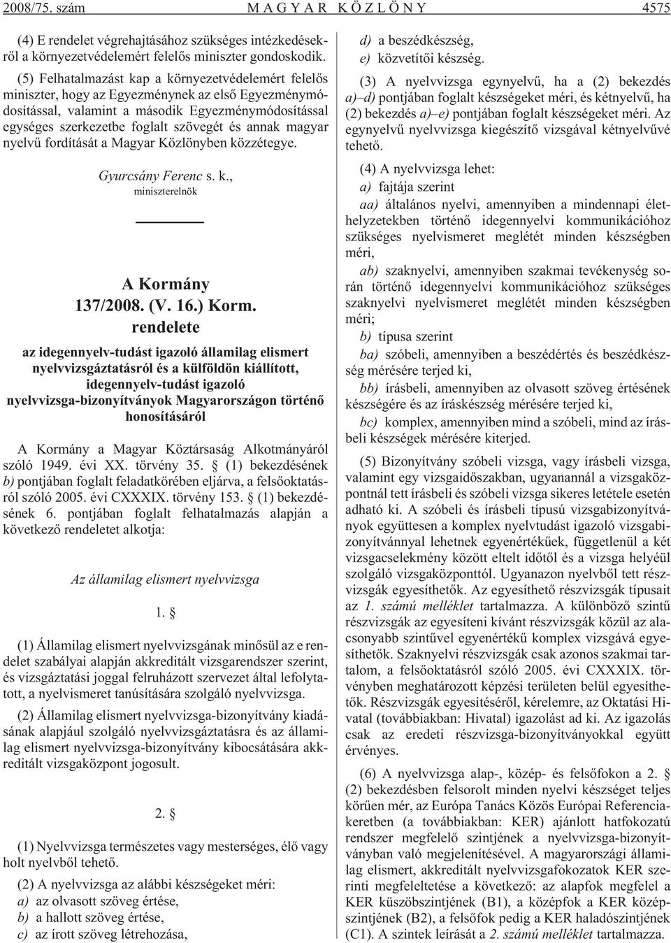annak magyar nyelvû fordítását a Magyar Közlönyben közzétegye. Gyurcsány Ferenc s. k., miniszterelnök A Kormány 137/2008. (V. 16.) Korm.