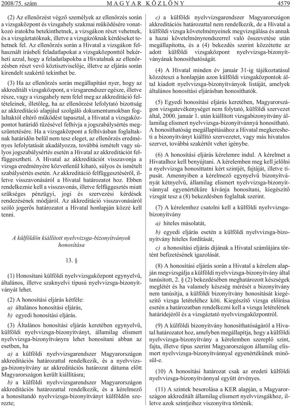 vizsgáztatóknak, illetve a vizsgázóknak kérdéseket tehetnek fel.