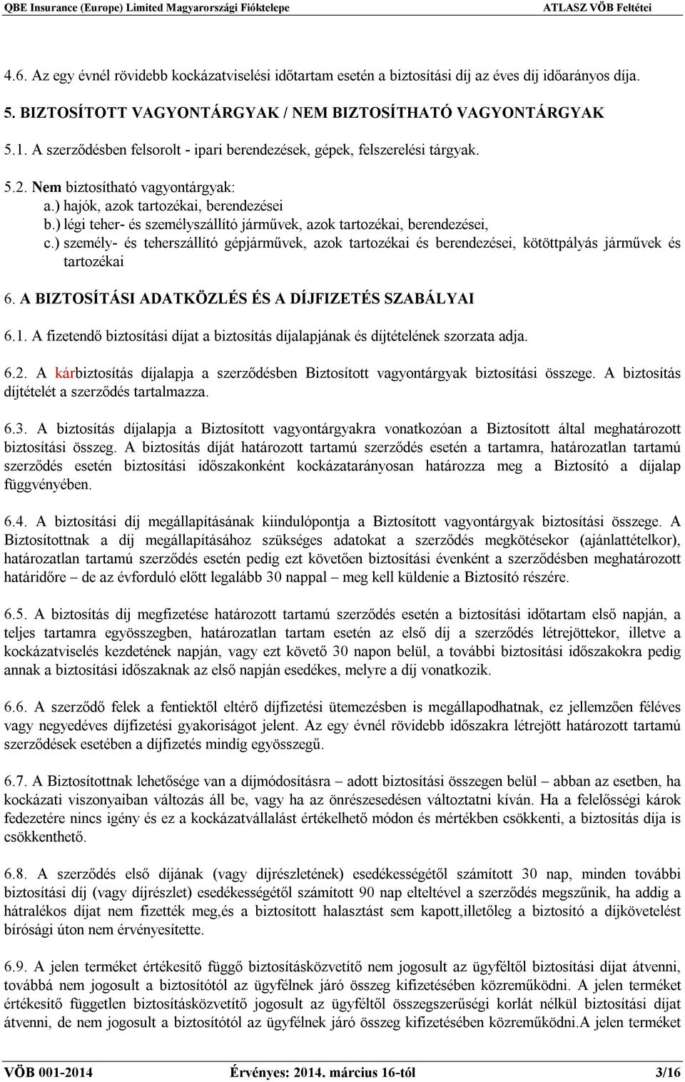 ) légi teher- és személyszállító járművek, azok tartozékai, berendezései, c.) személy- és teherszállító gépjárművek, azok tartozékai és berendezései, kötöttpályás járművek és tartozékai 6.