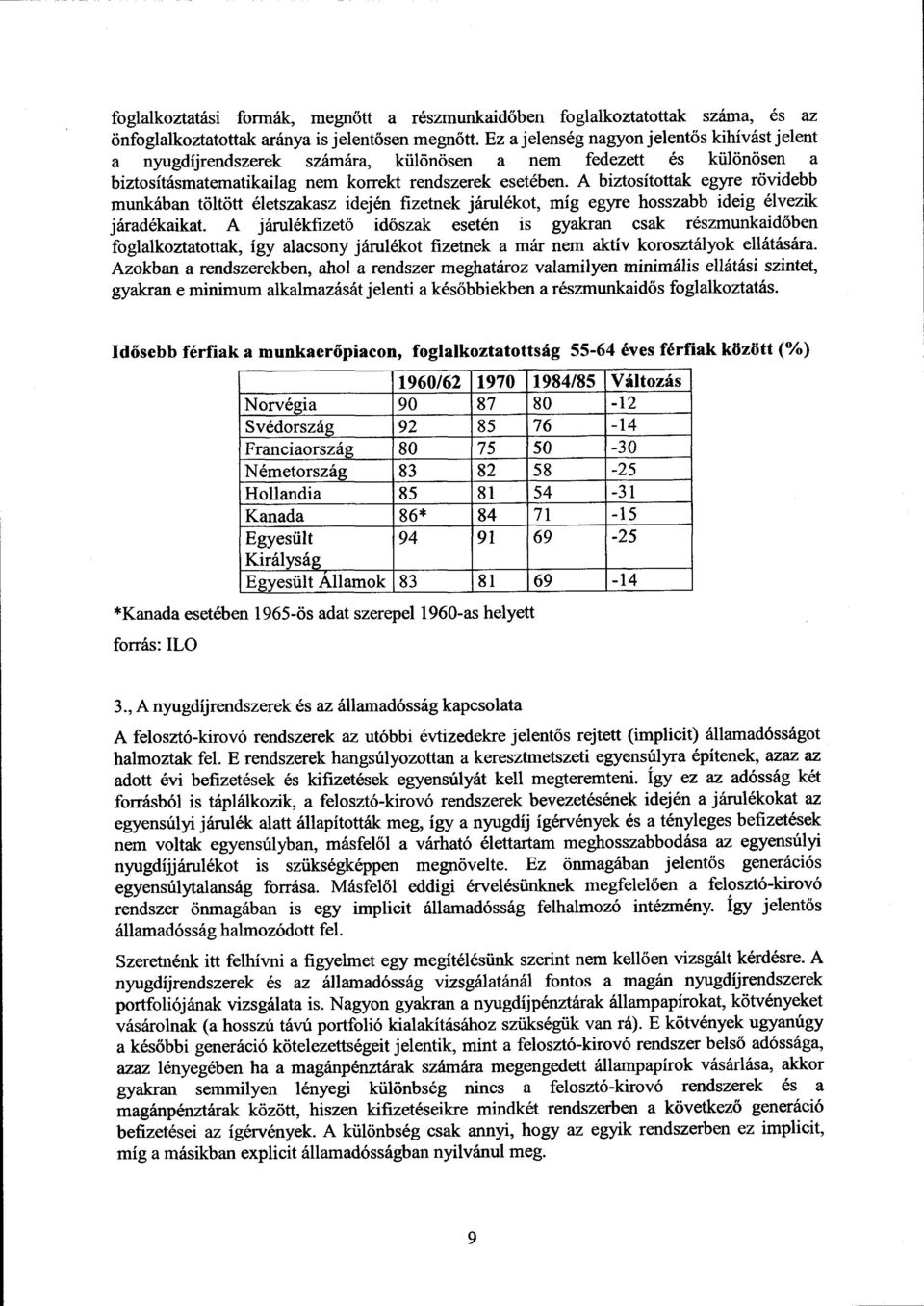 A biztosítottak egyre rövidebb munkában töltött életszakasz idején fizetnek járulékot, míg egyre hosszabb ideig élvezi k járadékaikat.