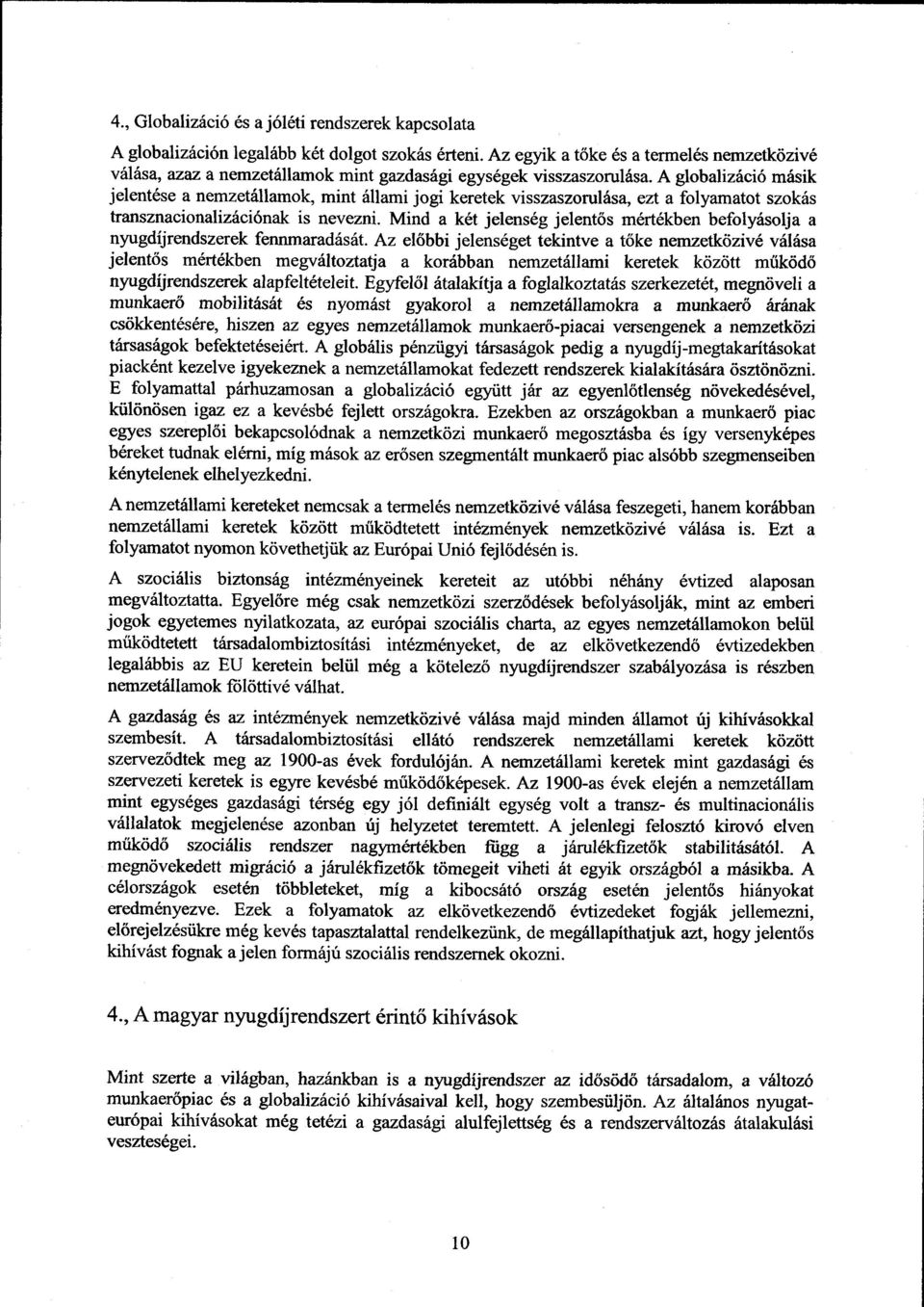 A globalizáció másik jelentése a nemzetállamok, mint állami jogi keretek visszaszorulása, ezt a folyamatot szoká s transznacionalizációnak is nevezni.