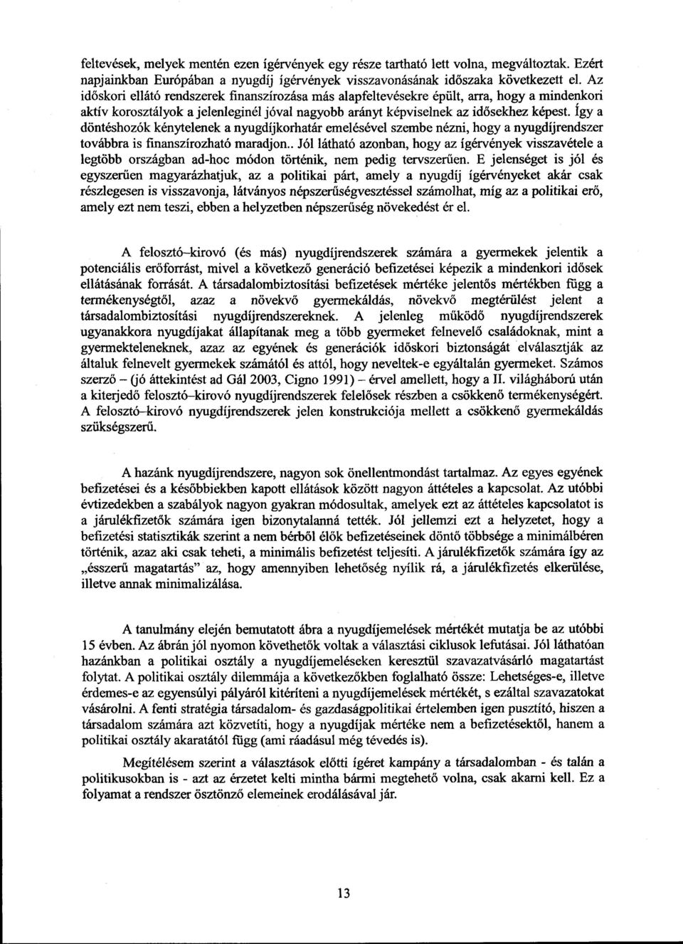 Így a döntéshozók kénytelenek a nyugdíjkorhatár emelésével szembe nézni, hogy a nyugdíjrendszer továbbra is finanszírozható maradjon.