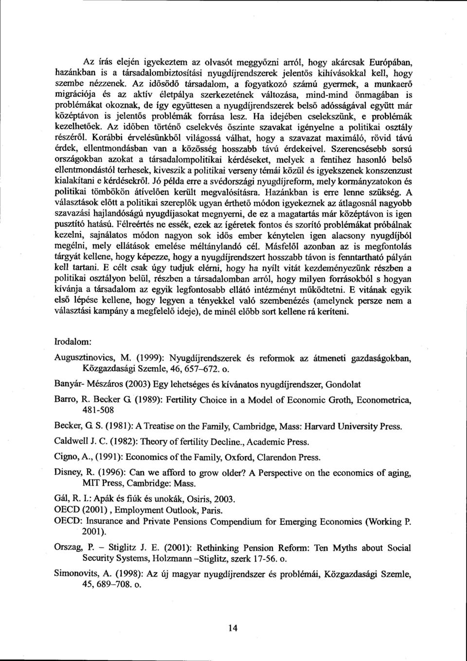 nyugdíjrendszerek belső adósságával együtt már középtávon is jelentős problémák forrása lesz. Ha idejében cselekszünk, e problémá k kezelhetőek.