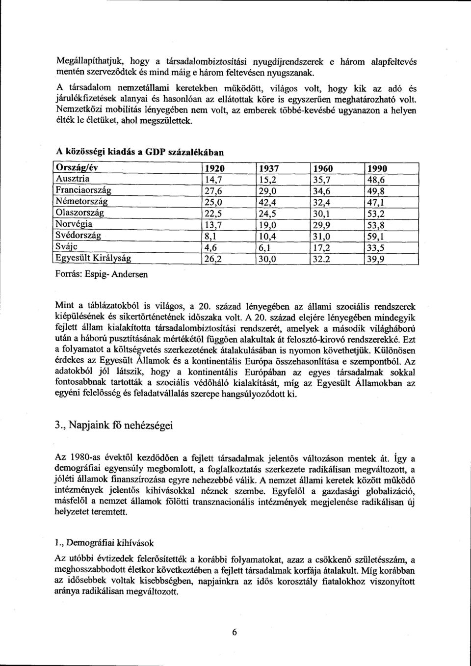 Nemzetközi mobilitás lényegében nem volt, az emberek többé-kevésbé ugyanazon a helye n élték le életüket, ahol megszülettek.