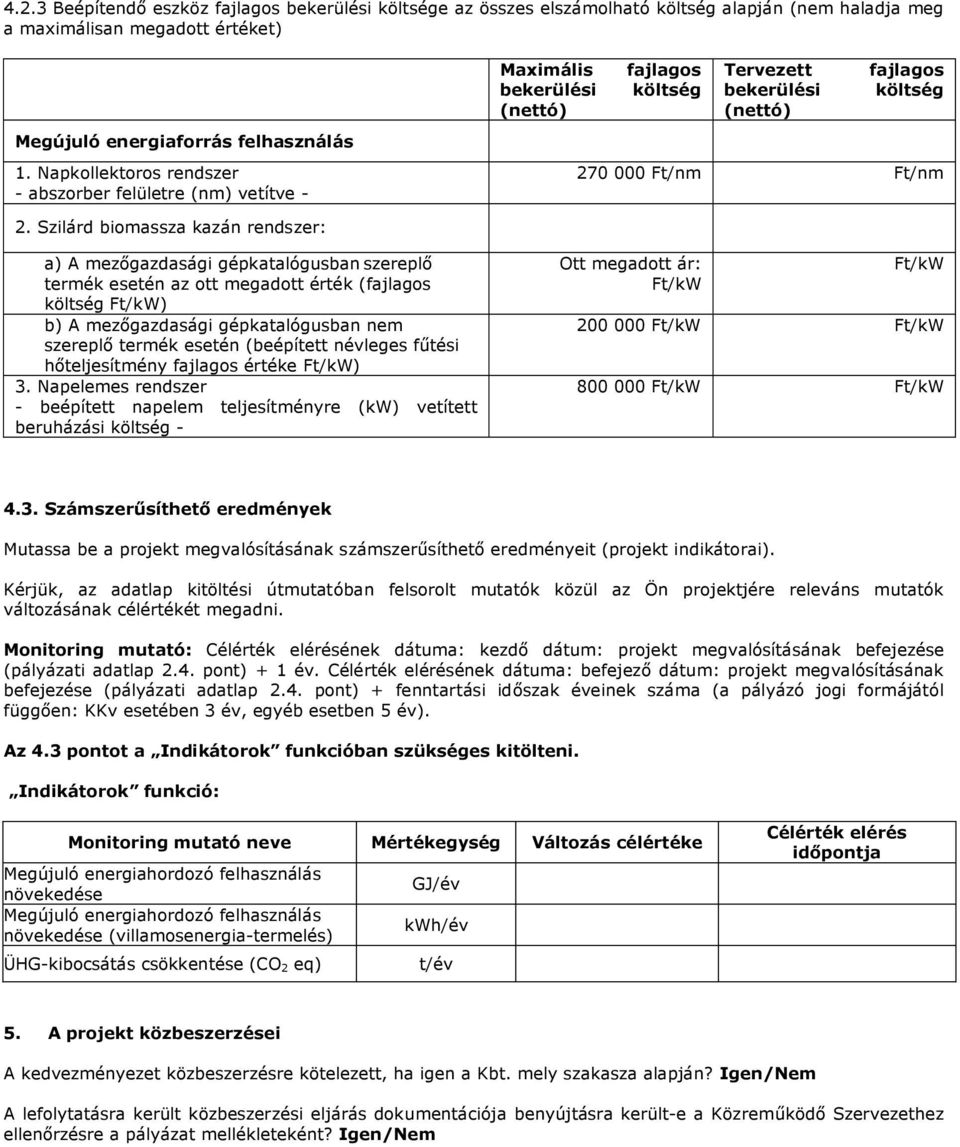 Szilárd biomassza kazán rendszer: a) A mezőgazdasági gépkatalógusban szereplő termék esetén az ott megadott érték (fajlagos költség Ft/kW) b) A mezőgazdasági gépkatalógusban nem szereplő termék