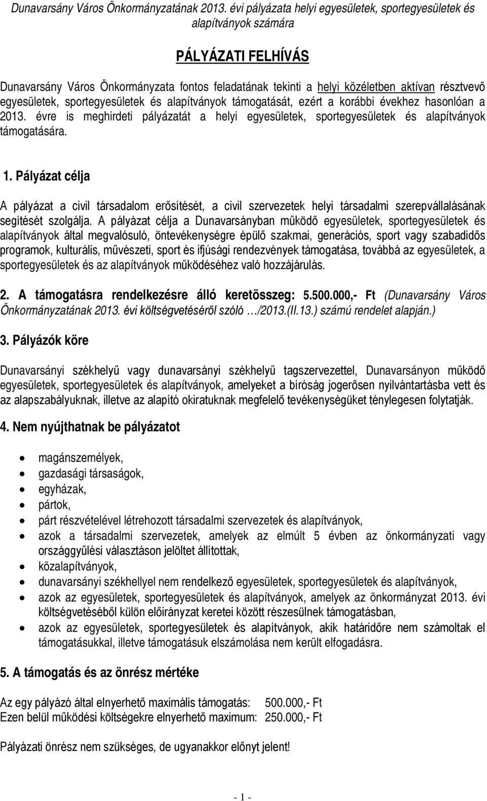 egyesületek, sportegyesületek és alapítványok támogatását, ezért a korábbi évekhez hasonlóan a 2013. évre is meghirdeti pályázatát a helyi egyesületek, sportegyesületek és alapítványok támogatására.
