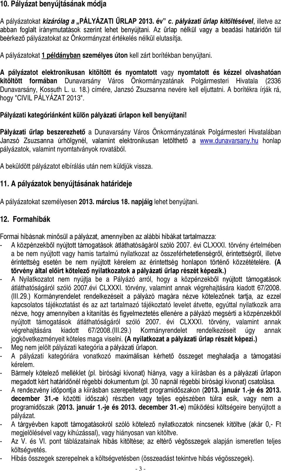 A pályázatot elektronikusan kitöltött és nyomtatott vagy nyomtatott és kézzel olvashatóan kitöltött formában Dunavarsány Város Önkormányzatának Polgármesteri Hivatala (2336 Dunavarsány, Kossuth L. u.