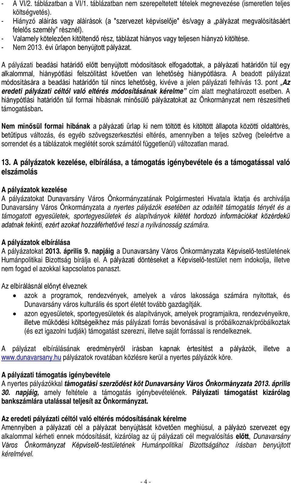 - Valamely kötelezően kitöltendő rész, táblázat hiányos vagy teljesen hiányzó kitöltése. - Nem 2013. évi űrlapon benyújtott pályázat.