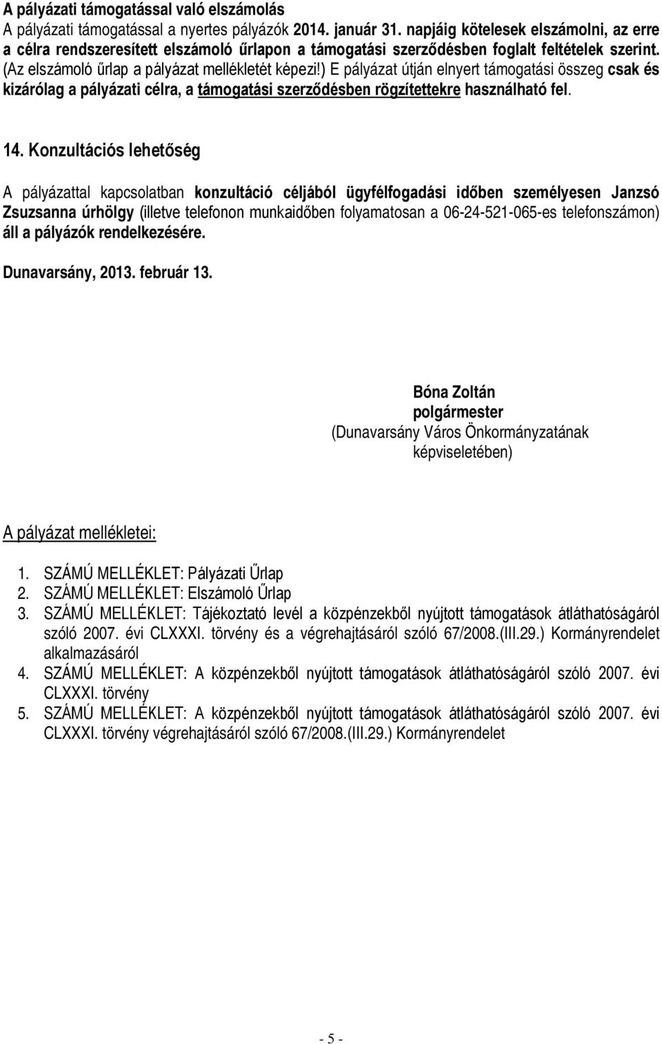 ) E pályázat útján elnyert támogatási összeg csak és kizárólag a pályázati célra, a támogatási szerződésben rögzítettekre használható fel. 14.