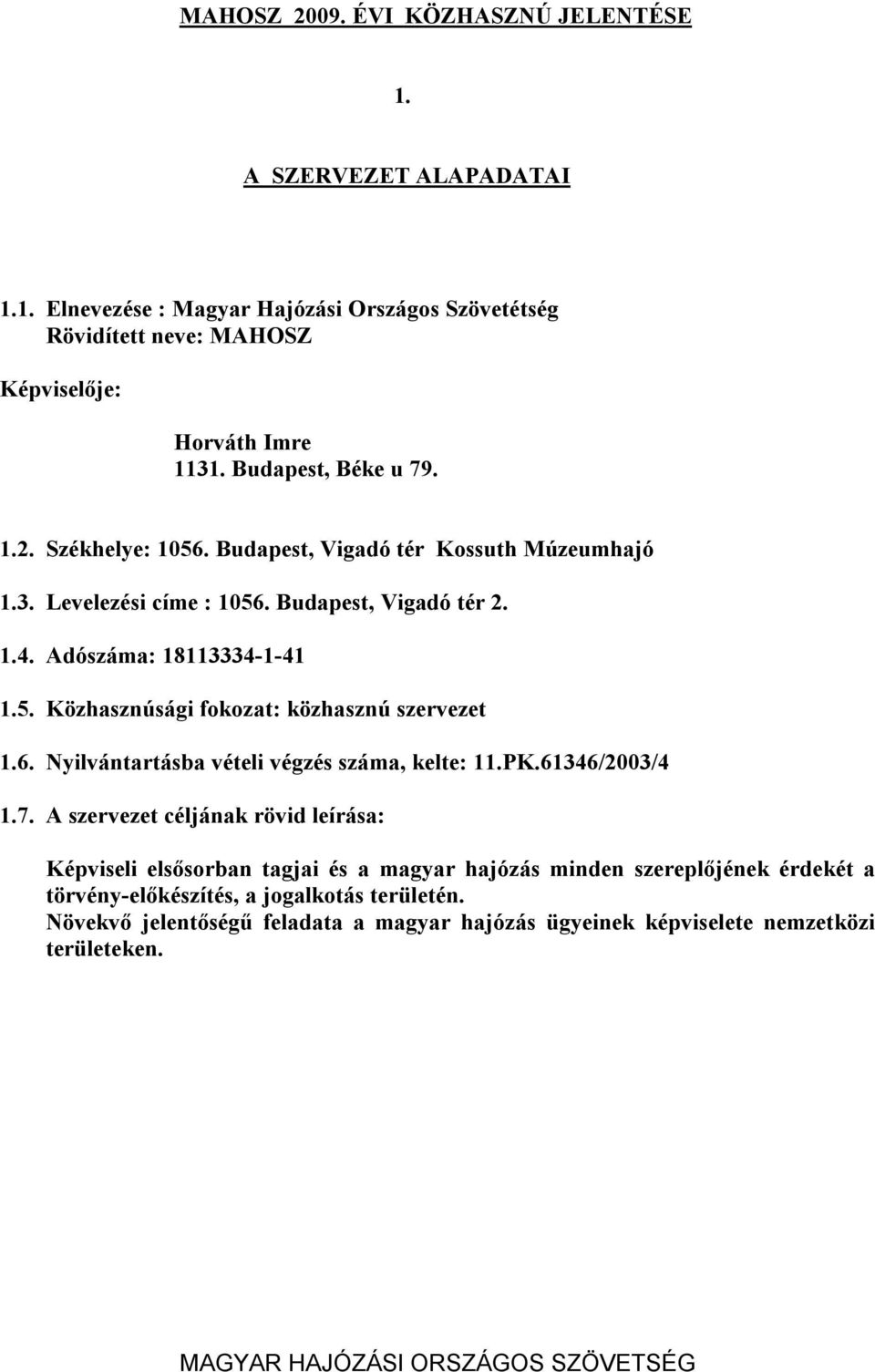 6. Nyilvántartásba vételi végzés száma, kelte: 11.PK.61346/2003/4 1.7.