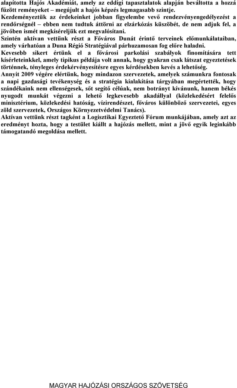 megvalósítani. Szintén aktívan vettünk részt a Főváros Dunát érintő terveinek előmunkálataiban, amely várhatóan a Duna Régió Stratégiával párhuzamosan fog előre haladni.