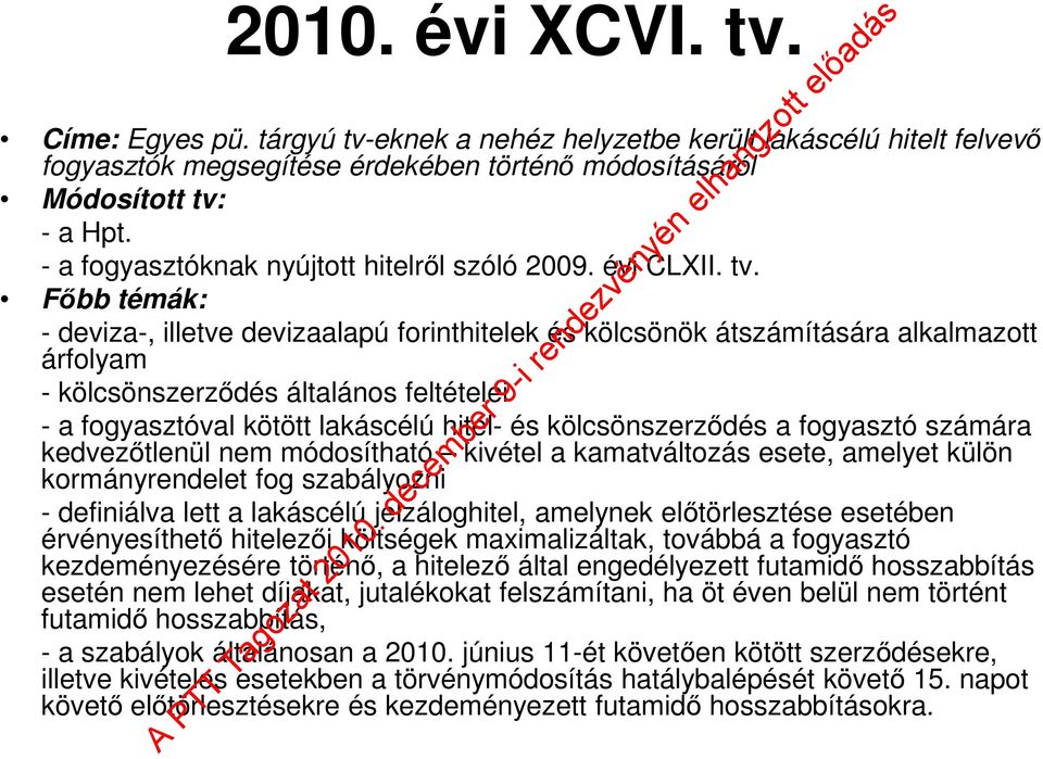 Főbb témák: - deviza-, illetve devizaalapú forinthitelek és kölcsönök átszámítására alkalmazott árfolyam - kölcsönszerződés általános feltételei - a fogyasztóval kötött lakáscélú hitel- és