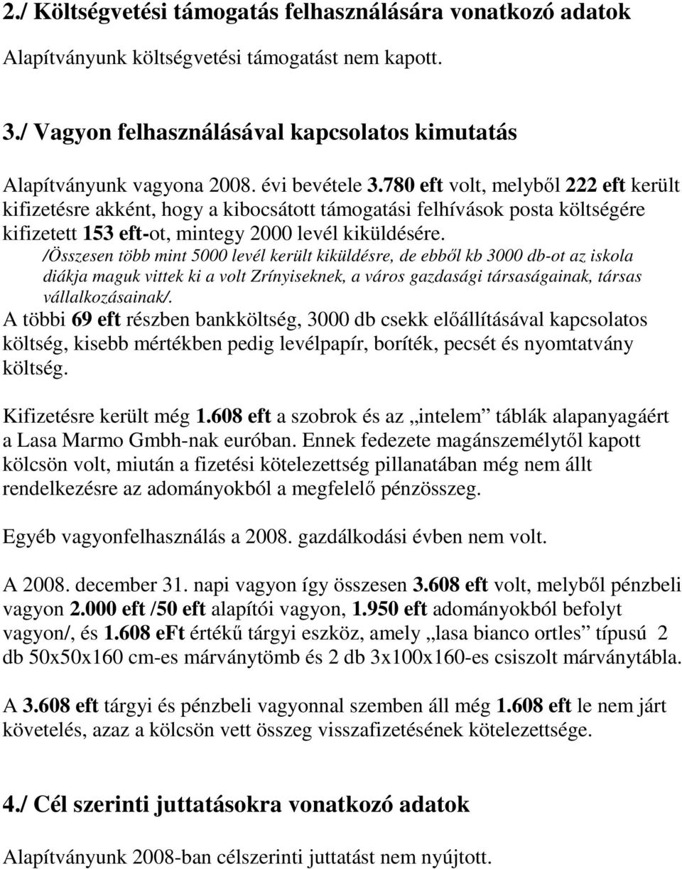 /Összesen több mint 5000 levél került kiküldésre, de ebbıl kb 3000 db-ot az iskola diákja maguk vittek ki a volt Zrínyiseknek, a város gazdasági társaságainak, társas vállalkozásainak/.