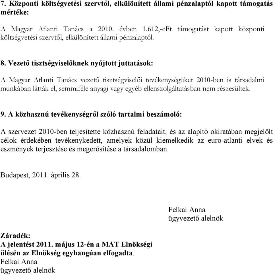 Vezető tisztségviselőknek nyújtott juttatások: A Magyar Atlanti Tanács vezető tisztségviselői tevékenységüket 2010-ben is társadalmi munkában látták el, semmiféle anyagi vagy egyéb