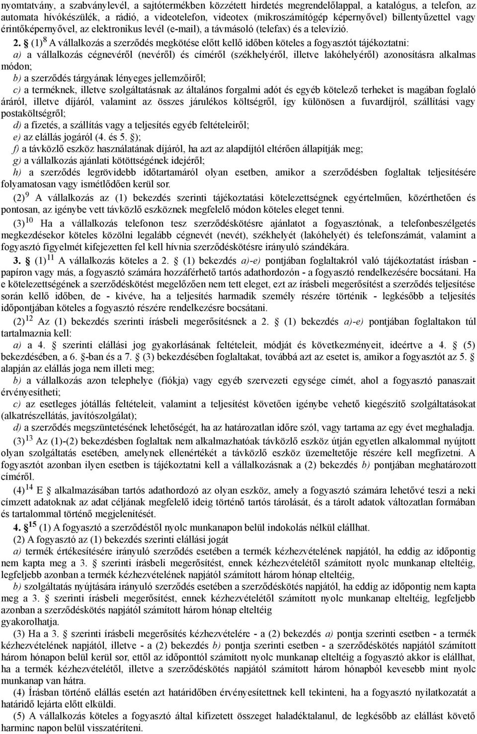 (1) 8 A vállalkozás a szerződés megkötése előtt kellő időben köteles a fogyasztót tájékoztatni: a) a vállalkozás cégnevéről (nevéről) és címéről (székhelyéről, illetve lakóhelyéről) azonosításra