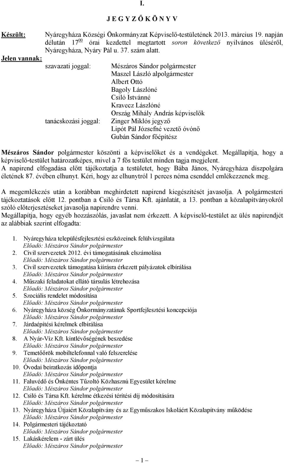 szavazati joggal: tanácskozási joggal: Mészáros Sándor polgármester Maszel László alpolgármester Albert Ottó Bagoly Lászlóné Csiló Istvánné Kravecz Lászlóné Ország Mihály András képviselők Zinger