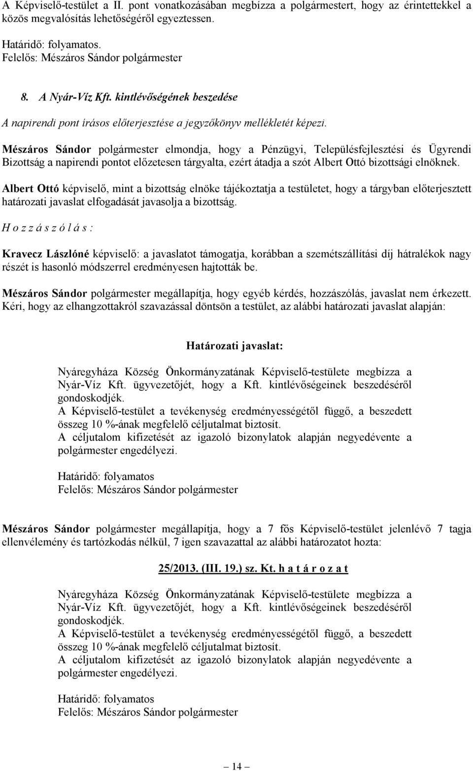 bizottsági elnöknek. Albert Ottó képviselő, mint a bizottság elnöke tájékoztatja a testületet, hogy a tárgyban előterjesztett határozati javaslat elfogadását javasolja a bizottság.
